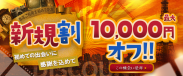 ご新規様限定！最大10,000オフ！！【新規割開催中】